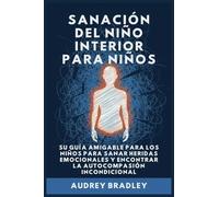 Sanación del Niño Interior para Niños: Su Guía Amigable para los Niños para Sanar Heridas Emocionales y Encontrar la Autocompasión Incondicional: 2