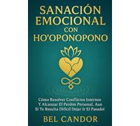 SANACIÓN EMOCIONAL CON HO'OPONOPONO: Cómo resolver conflictos internos y alcanzar el perdón personal, ¡AUN si te resulta difícil dejar ir el pasado!