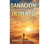 SANACIÓN EN EL DESIERTO: Aprendiendo a sanar, crecer y redescubrir tu propósito en los momentos más difíciles de la vida