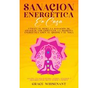 Sanación Energética En Casa: Utiliza el reiki, la sanación de chakras, los cristales, la medicina energética Eden, el qigong y el yoga