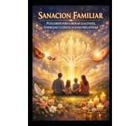 SANACION FAMILIAR: PLEGARIAS PARA LIBERAR LEALTADES ENERGIAS Y CONSTELACIONES NEGATIVAS