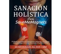Sanación Holística Con SaveMeMagnets: El Método de Recalibración Biomagnética Natural de 6 Días para la Alineación Integral, la Calma Emocional y el ... Recalibración Biomagnética de SaveMeMagnets)