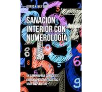 Sanación interior con numerología: Un camino para conocerte, liberar patrones ocultos y vivir en plenitud