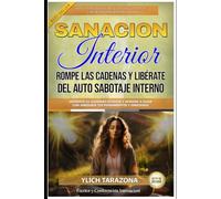 Sanación Interior: Rompe las Cadenas y Libérate del Auto Sabotaje Interno: Despierta tu Guerrero Interior y Aprende a Guiar con Sabiduría tus Pensamientos y Emociones (Leyes Preliminares del Éxito)