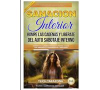 Sanación Interior: Rompe las Cadenas y Libérate del Auto Sabotaje Interno: Despierta tu Guerrero Interior y Aprende a Guiar con Sabiduría tus Pensamientos y Emociones (Leyes Preliminares del Éxito)