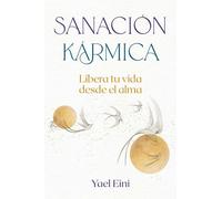Sanación kármica: Libera tu vida desde el alma.