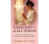 Sanacion para el Alma Herida. Qué hacer, cuando Ya No Puedes Mas. Devocionario catolico para mujeres: Como sanar el corazon, fortalecer la fe y ... (LIBROS CATÓLICOS DE CRECIMIENTO PERSONAL)