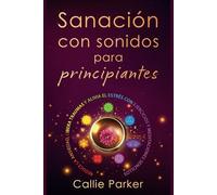 Sanación por Sonido para Principiantes: Reduce la ansiedad, libera traumas y alivia el estrés con ejercicios y meditaciones sencillos: Descubra los ... humano y mucho más (Sanación Energética)
