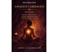 SANACIÓN Y LIBERACIÓN: Curso de Tantra Esencial: El Arte de Despertar la Energía, la Conexión y el Placer Consciente (VOLUMEN 6)