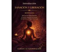 SANACIÓN Y LIBERACIÓN: Curso de Tantra Esencial: El Arte de Despertar la Energía, la Conexión y el Placer Consciente (VOLUMEN 6)