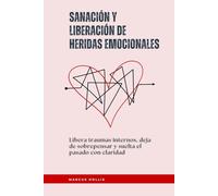Sanación y liberación de heridas emocionales: Libera traumas internos, deja de sobrepensar y suelta el pasado con claridad