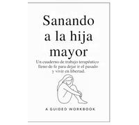 Sanando a la hija mayor: Un cuaderno de trabajo terapéutico lleno de fe para dejar ir y vivir en libertad. (FAITH FORWARD TEEN SERIES: Devotionals & Healing Workbooks for Today’s Generation)