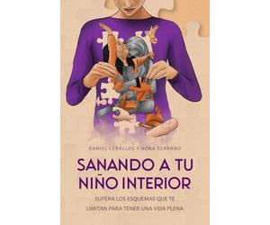 Sanando a tu niño interior: Supera los esquemas que te limitan para tener una vida plena
