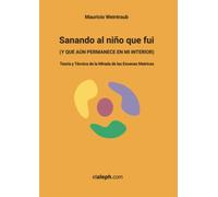 Sanando al niño que fui (y que aún permanece en mi interior): Teoría y Técnica de la Mirada de las Escenas Matrices