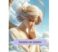 Sanando con ángeles: Sanando cuerpo y espíritu