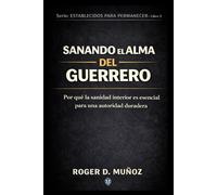SANANDO EL ALMA DEL GUERRERO: Por qué la sanidad interior es esencial para una autoridad duradera: 5 (FORMADOS PARA PERMANECER)