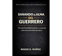 SANANDO EL ALMA DEL GUERRERO: Por qué la sanidad interior es esencial para una autoridad duradera (FORMADOS PARA PERMANECER)