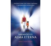 Sanando El Alma Eterna - Perspectivas de Vidas Pasadas y Regresion Espiritual