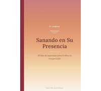 Sanando en Su Presencia: 30 días de esperanza para un alma en recuperación