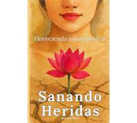 Sanando Heridas, Floreciendo entre Piedras: Libro de superación personal en español para mujeres: dejarás el dolor emocional y cambiarás tu vida con hábitos de amor propio para ser tu mejor versión