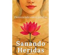 Sanando Heridas, Floreciendo entre Piedras: Libro de superación personal en español para mujeres: dejarás el dolor emocional y cambiarás tu vida con hábitos de amor propio para ser tu mejor versión
