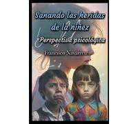 Sanando Las Heridas de la Niñez: Perspectiva Psicológica