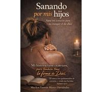 Sanando por mis hijos: Sané mi corazón para no romper el de ellos (Sanando para crecer)