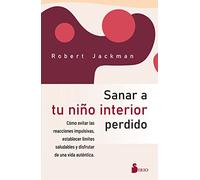 SANAR A TU NIÑO INTERIOR PERDIDO: Cómo evitar las reacciones impulsivas, establecer límites saludables y disfrutar de una vida auténtica. (PSICOLOGIA)