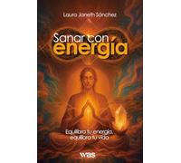 Sanar con energía: Equilibra tu energía, equilibra tu vida