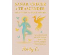 Sanar Crecer y Trascender: Manifiesta Tu Mejor Versión