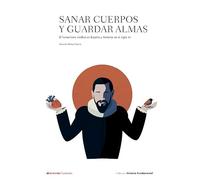 Sanar cuerpos y guardar almas: El humanismo médico en España y América en el siglo XVI: 2 (Colección Historia Fundamental)