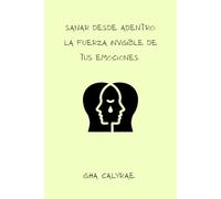 SANAR DESDE ADENTRO: LA FUERZA INVISIBLE DE TUS EMOCIONES