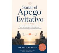 Sanar el Apego Evitativo: Los 6 pasos para entender por qué te alejas de quien amas, sanar las heridas de tu infancia y aprender a construir vínculos seguros sin miedo a la intimidad