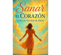 Sanar el Corazón con la Ayuda de Dios - Healing Hearts: Catholic Spanish Book: Reflexiones y Consejos Espirituales para Mujeres Católicas que Buscan Sanar Heridas, Vencer el miedo y Encontrar Paz