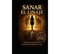 Sanar el Linaje: Libérate de los patrones familiares que bloquean tu vida