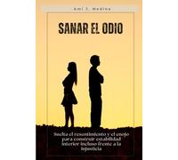 Sanar el odio: Suelta el resentimiento y el enojo para construir estabilidad interior incluso frente a la injusticia