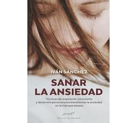 Sanar la ansiedad. Técnicas de respiración consciente y desarrollo personal para transformar la ansiedad en la vida que deseas: 240 (Serendipity)