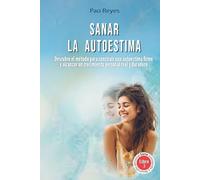 Sanar la autoestima: Descubre el método para construir una autoestima firme y alcanzar un crecimiento personal real y duradero.
