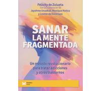 Sanar la Mente Fragmentada. Un método revolucionario para tratar adicciones y otros trastornos