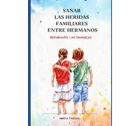 SANAR LAS HERIDAS FAMILIARES ENTRE HERMANOS: reparando las dinámicas