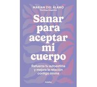 Sanar para aceptar mi cuerpo: Refuerza tu autoestima y mejora la relación contigo misma (Psicología)