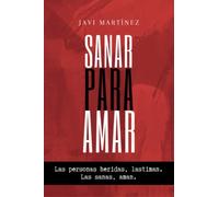Sanar para amar: Las personas heridas lastiman. Las sanas, aman.