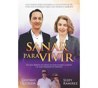 SANAR PARA VIVIR: Las claves para lograr la plenitud en tu vida sin esperar a que los demás cambien