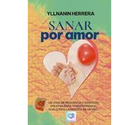 SANAR por amor: UN VIAJE DE RESILIENCIA Y SANACIÓN CREATIVA PARA TRANSFORMAR EL DUELO TRAS LA PÉRDIDA DE UN HIJO.