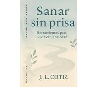 Sanar sin prisa.: Herramientas para vivir con ansiedad.