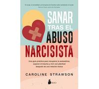 Sanar tras el abuso narcisista: Una guía práctica para recuperar la autoestima, superar el trauma y vivir con plenitud después de una relación tóxica