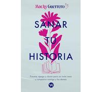 Sanar tu historia: Trauma, apego y claves para un trato sano y compasivo contigo y los demás