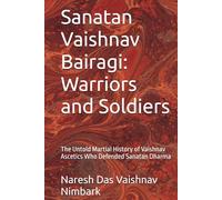 Sanatan Vaishnav Bairagi: Warriors and Soldiers: The Untold Martial History of Vaishnav Ascetics Who Defended Sanatan Dharma (Sanātana Vaiṣṇava Bairāgī Heritage Series)