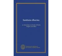 Sanâtana dharma: an elementary text book of Hindu religion and ethics