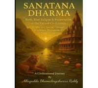 SANATANA DHARMA: Birth, Rise, Eclipse & Preservation of the Eternal Civilization A 5000-Year Journey Through Expansion, Propaganda & the Battle for Survival